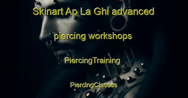 Skinart Ap La Ghi advanced piercing workshops | #PiercingTraining #PiercingClasses #SkinartTraining-Vietnam