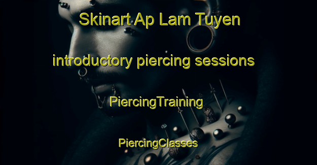 Skinart Ap Lam Tuyen introductory piercing sessions | #PiercingTraining #PiercingClasses #SkinartTraining-Vietnam