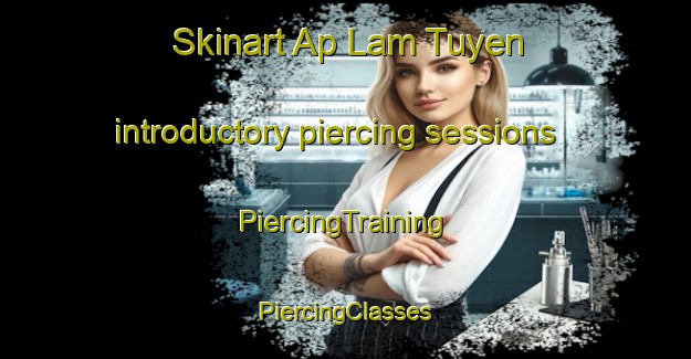 Skinart Ap Lam Tuyen introductory piercing sessions | #PiercingTraining #PiercingClasses #SkinartTraining-Vietnam