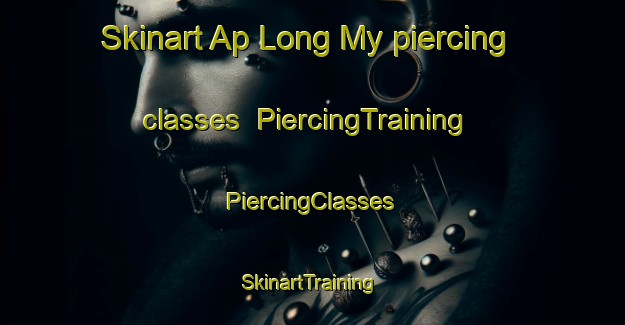 Skinart Ap Long My piercing classes | #PiercingTraining #PiercingClasses #SkinartTraining-Vietnam