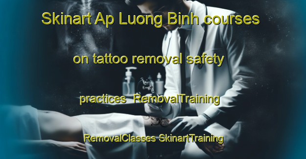 Skinart Ap Luong Binh courses on tattoo removal safety practices | #RemovalTraining #RemovalClasses #SkinartTraining-Vietnam