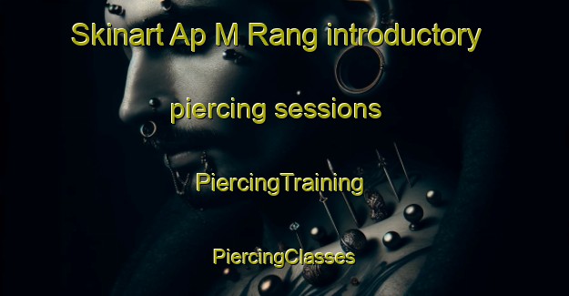 Skinart Ap M Rang introductory piercing sessions | #PiercingTraining #PiercingClasses #SkinartTraining-Vietnam