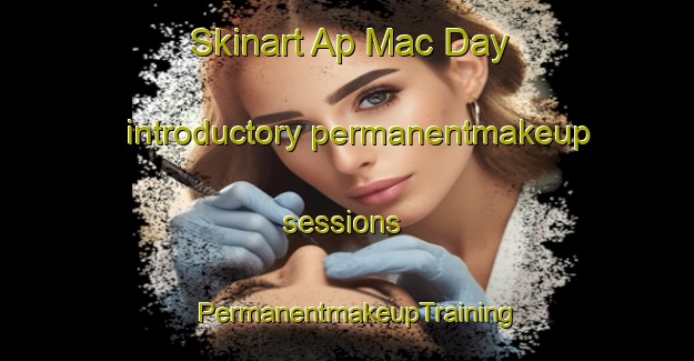 Skinart Ap Mac Day introductory permanentmakeup sessions | PermanentmakeupTraining | PermanentmakeupClasses | SkinartTraining-Vietnam
