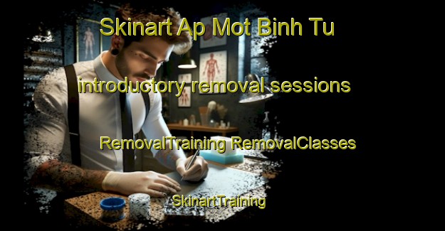 Skinart Ap Mot Binh Tu introductory removal sessions | #RemovalTraining #RemovalClasses #SkinartTraining-Vietnam