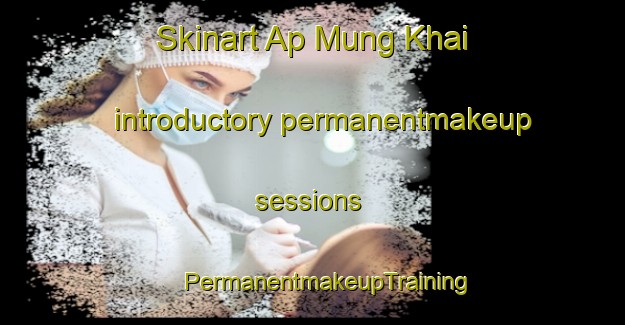 Skinart Ap Mung Khai introductory permanentmakeup sessions | #PermanentmakeupTraining #PermanentmakeupClasses #SkinartTraining-Vietnam