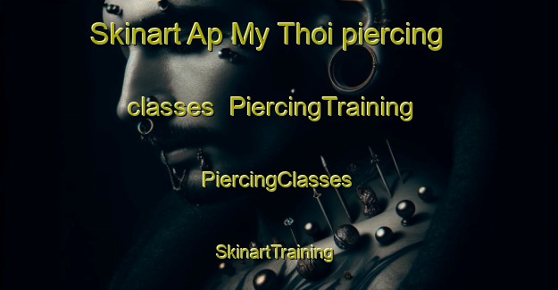 Skinart Ap My Thoi piercing classes | #PiercingTraining #PiercingClasses #SkinartTraining-Vietnam