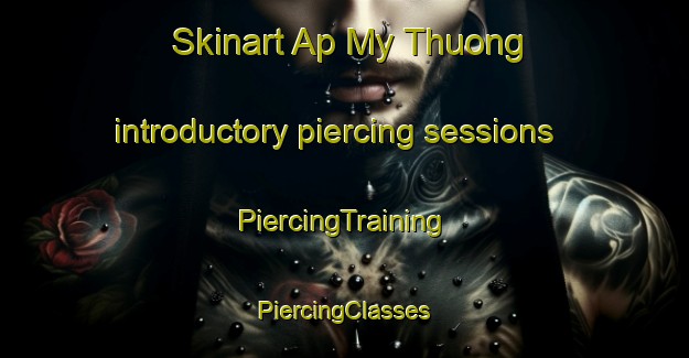 Skinart Ap My Thuong introductory piercing sessions | #PiercingTraining #PiercingClasses #SkinartTraining-Vietnam