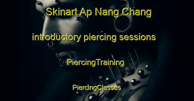 Skinart Ap Nang Chang introductory piercing sessions | #PiercingTraining #PiercingClasses #SkinartTraining-Vietnam