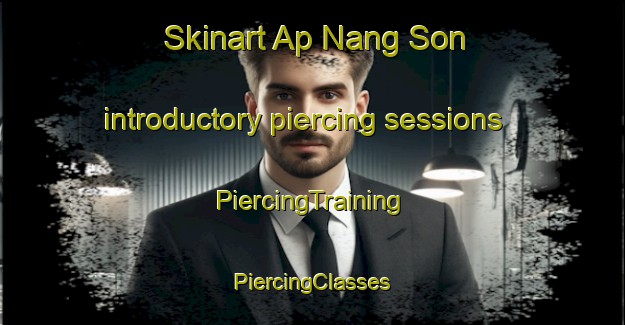 Skinart Ap Nang Son introductory piercing sessions | #PiercingTraining #PiercingClasses #SkinartTraining-Vietnam