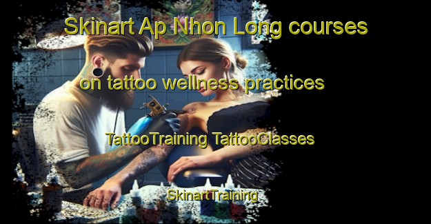 Skinart Ap Nhon Long courses on tattoo wellness practices | #TattooTraining #TattooClasses #SkinartTraining-Vietnam