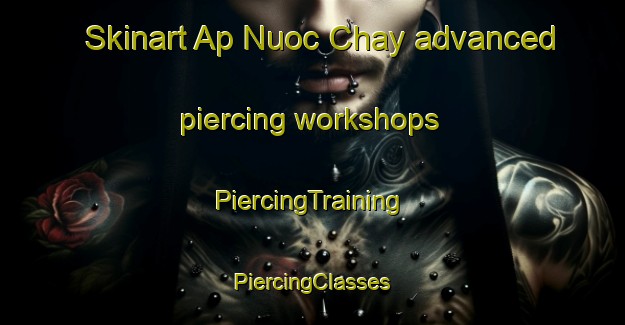 Skinart Ap Nuoc Chay advanced piercing workshops | #PiercingTraining #PiercingClasses #SkinartTraining-Vietnam