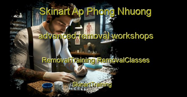 Skinart Ap Phong Nhuong advanced removal workshops | #RemovalTraining #RemovalClasses #SkinartTraining-Vietnam