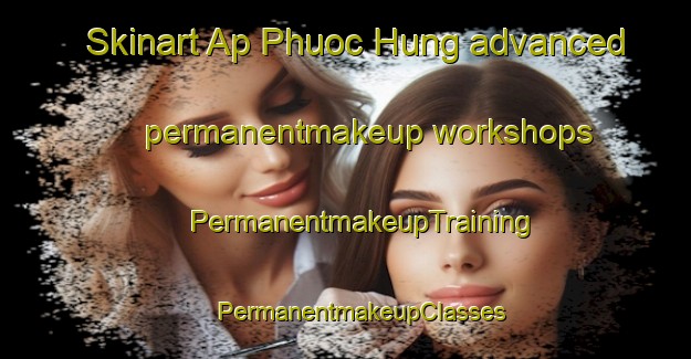 Skinart Ap Phuoc Hung advanced permanentmakeup workshops | #PermanentmakeupTraining #PermanentmakeupClasses #SkinartTraining-Vietnam