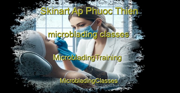 Skinart Ap Phuoc Thien microblading classes | MicrobladingTraining | MicrobladingClasses | SkinartTraining-Vietnam