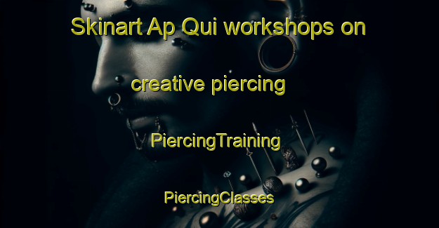 Skinart Ap Qui workshops on creative piercing | #PiercingTraining #PiercingClasses #SkinartTraining-Vietnam