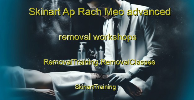 Skinart Ap Rach Meo advanced removal workshops | #RemovalTraining #RemovalClasses #SkinartTraining-Vietnam