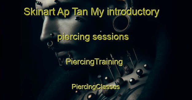 Skinart Ap Tan My introductory piercing sessions | #PiercingTraining #PiercingClasses #SkinartTraining-Vietnam