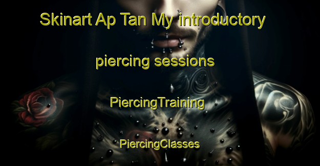 Skinart Ap Tan My introductory piercing sessions | #PiercingTraining #PiercingClasses #SkinartTraining-Vietnam