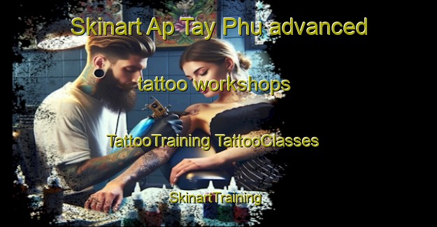 Skinart Ap Tay Phu advanced tattoo workshops | #TattooTraining #TattooClasses #SkinartTraining-Vietnam