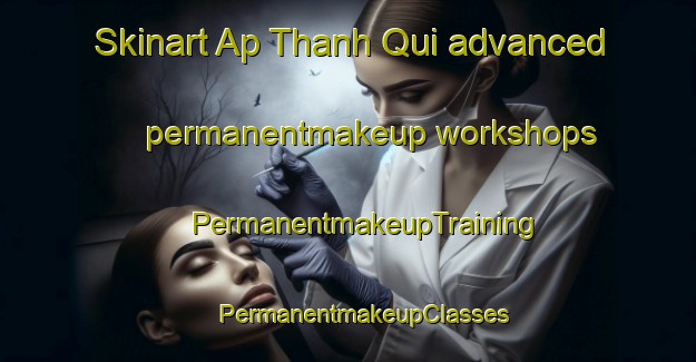 Skinart Ap Thanh Qui advanced permanentmakeup workshops | #PermanentmakeupTraining #PermanentmakeupClasses #SkinartTraining-Vietnam