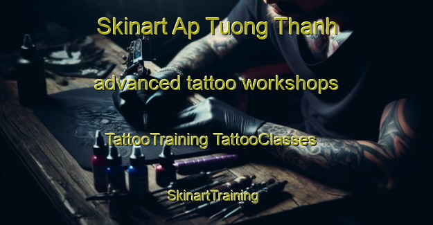 Skinart Ap Tuong Thanh advanced tattoo workshops | #TattooTraining #TattooClasses #SkinartTraining-Vietnam