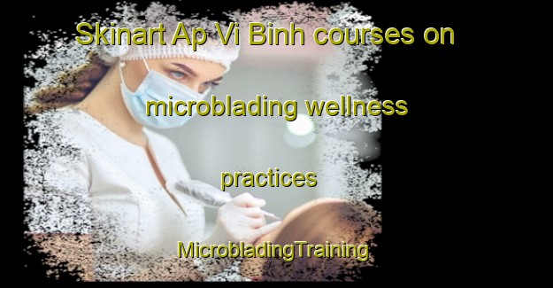 Skinart Ap Vi Binh courses on microblading wellness practices | #MicrobladingTraining #MicrobladingClasses #SkinartTraining-Vietnam