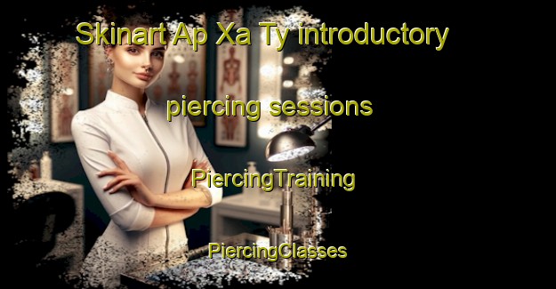 Skinart Ap Xa Ty introductory piercing sessions | #PiercingTraining #PiercingClasses #SkinartTraining-Vietnam