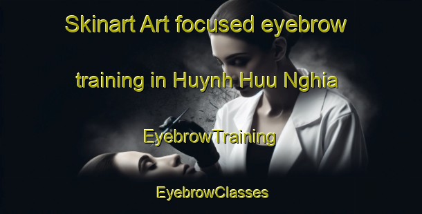 Skinart Art-focused eyebrow training in Huynh Huu Nghia | EyebrowTraining | EyebrowClasses | SkinartTraining-Vietnam