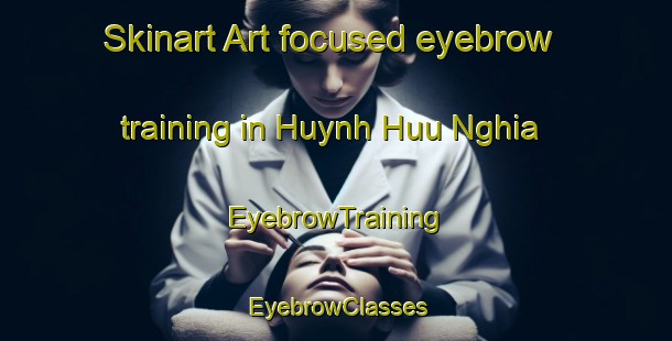 Skinart Art-focused eyebrow training in Huynh Huu Nghia | EyebrowTraining | EyebrowClasses | SkinartTraining-Vietnam