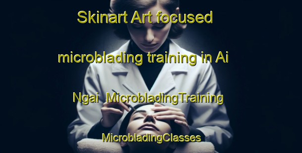 Skinart Art-focused microblading training in Ai Ngai | #MicrobladingTraining #MicrobladingClasses #SkinartTraining-Vietnam