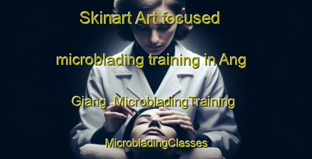 Skinart Art-focused microblading training in Ang Giang | #MicrobladingTraining #MicrobladingClasses #SkinartTraining-Vietnam