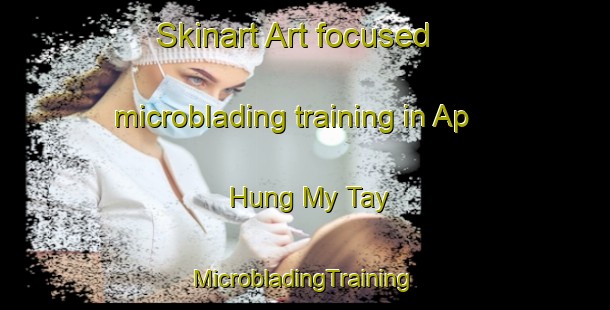 Skinart Art-focused microblading training in Ap Hung My Tay | #MicrobladingTraining #MicrobladingClasses #SkinartTraining-Vietnam