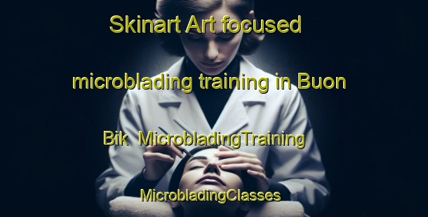 Skinart Art-focused microblading training in Buon Bik | MicrobladingTraining | MicrobladingClasses | SkinartTraining-Vietnam