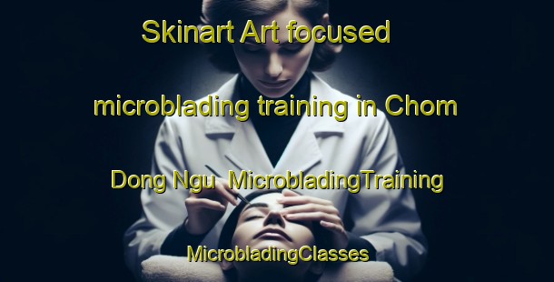 Skinart Art-focused microblading training in Chom Dong Ngu | #MicrobladingTraining #MicrobladingClasses #SkinartTraining-Vietnam