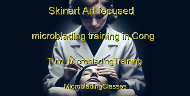 Skinart Art-focused microblading training in Cong Tum | #MicrobladingTraining #MicrobladingClasses #SkinartTraining-Vietnam