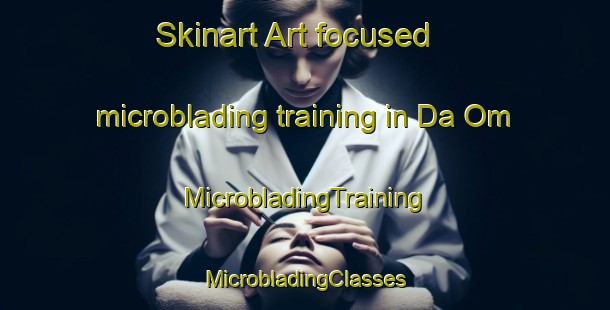 Skinart Art-focused microblading training in Da Om | #MicrobladingTraining #MicrobladingClasses #SkinartTraining-Vietnam