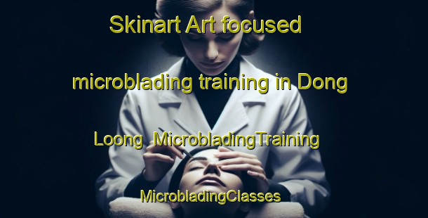 Skinart Art-focused microblading training in Dong Loong | MicrobladingTraining | MicrobladingClasses | SkinartTraining-Vietnam