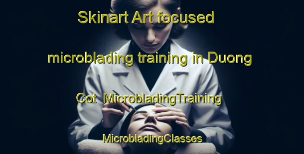 Skinart Art-focused microblading training in Duong Cot | #MicrobladingTraining #MicrobladingClasses #SkinartTraining-Vietnam