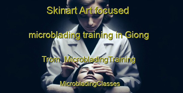 Skinart Art-focused microblading training in Giong Trom | MicrobladingTraining | MicrobladingClasses | SkinartTraining-Vietnam