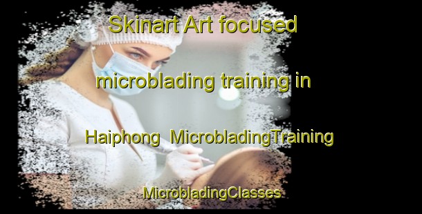 Skinart Art-focused microblading training in Haiphong | #MicrobladingTraining #MicrobladingClasses #SkinartTraining-Vietnam