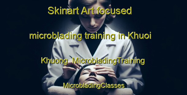 Skinart Art-focused microblading training in Khuoi Khuong | #MicrobladingTraining #MicrobladingClasses #SkinartTraining-Vietnam