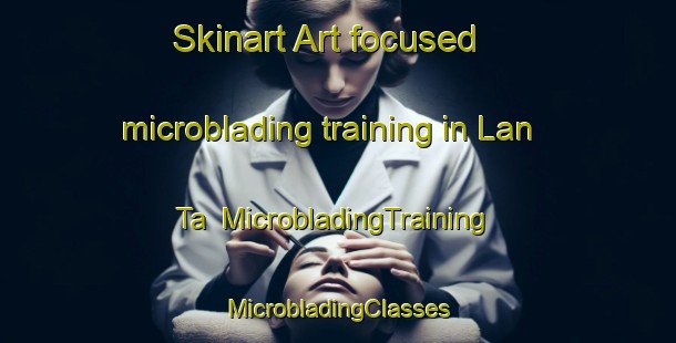 Skinart Art-focused microblading training in Lan Ta | #MicrobladingTraining #MicrobladingClasses #SkinartTraining-Vietnam