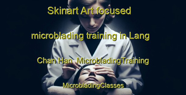 Skinart Art-focused microblading training in Lang Chan Han | #MicrobladingTraining #MicrobladingClasses #SkinartTraining-Vietnam