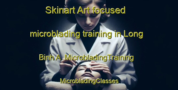 Skinart Art-focused microblading training in Long Binh A | #MicrobladingTraining #MicrobladingClasses #SkinartTraining-Vietnam