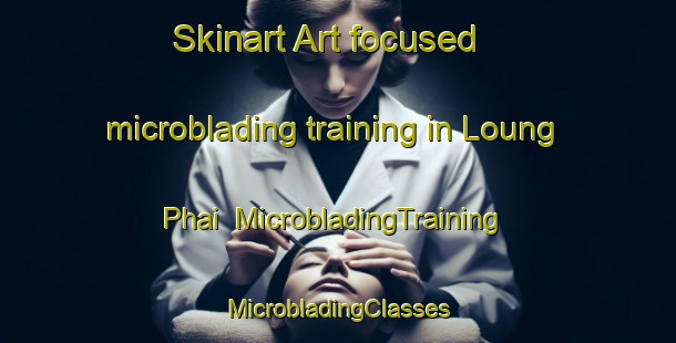 Skinart Art-focused microblading training in Loung Phai | #MicrobladingTraining #MicrobladingClasses #SkinartTraining-Vietnam