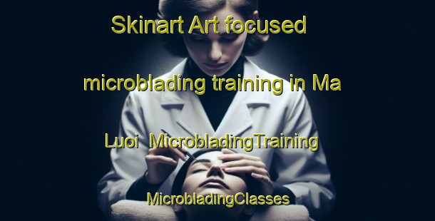 Skinart Art-focused microblading training in Ma Luoi | #MicrobladingTraining #MicrobladingClasses #SkinartTraining-Vietnam