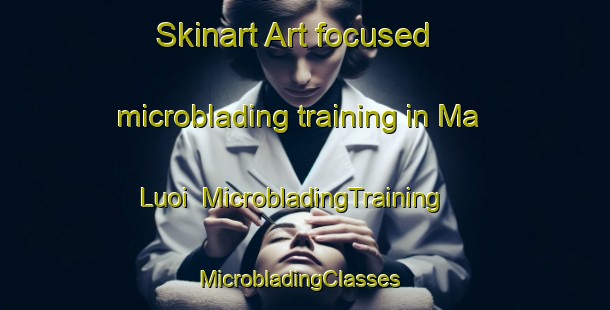 Skinart Art-focused microblading training in Ma Luoi | MicrobladingTraining | MicrobladingClasses | SkinartTraining-Vietnam