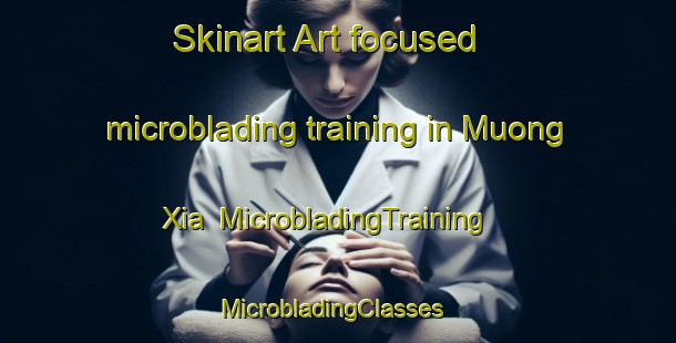 Skinart Art-focused microblading training in Muong Xia | MicrobladingTraining | MicrobladingClasses | SkinartTraining-Vietnam