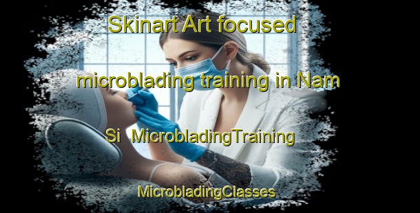Skinart Art-focused microblading training in Nam Si | MicrobladingTraining | MicrobladingClasses | SkinartTraining-Vietnam