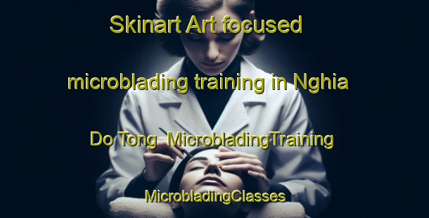 Skinart Art-focused microblading training in Nghia Do Tong | #MicrobladingTraining #MicrobladingClasses #SkinartTraining-Vietnam